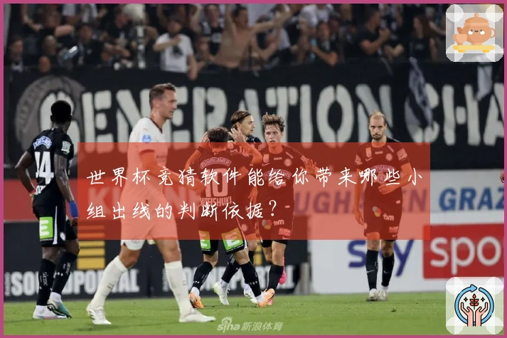 世界杯竞猜软件能给你带来哪些小组出线的判断依据？