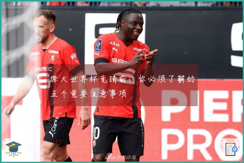 烽火世界杯竞猜前，你必须了解的五个重要注意事项