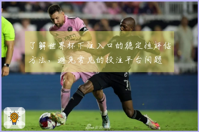 了解世界杯下注入口的稳定性评估方法，避免常见的投注平台问题