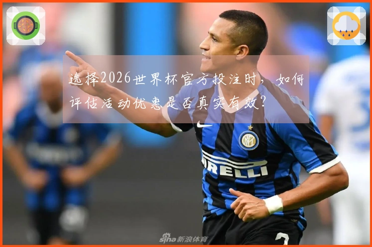 选择2026世界杯官方投注时，如何评估活动优惠是否真实有效？